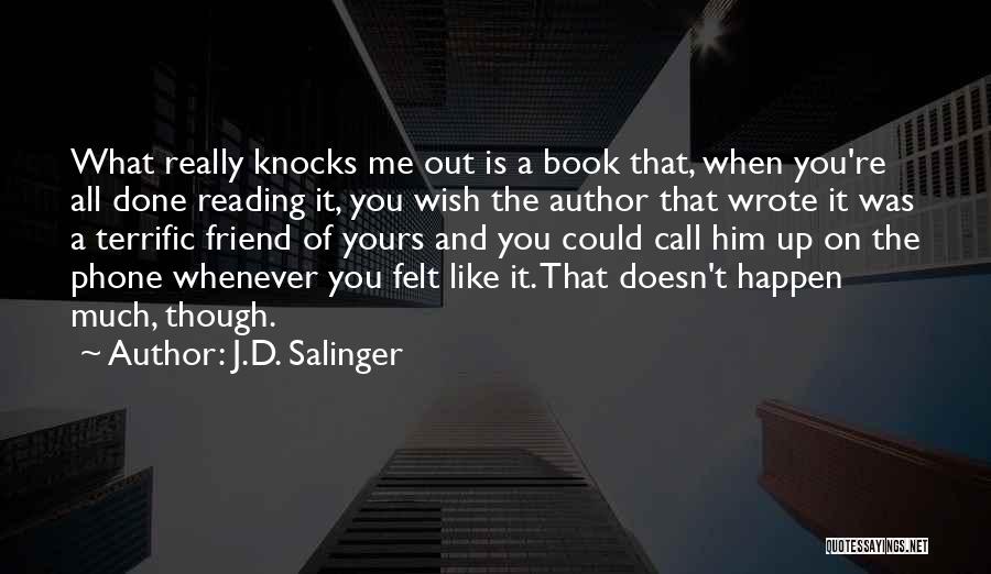 J.D. Salinger Quotes: What Really Knocks Me Out Is A Book That, When You're All Done Reading It, You Wish The Author That