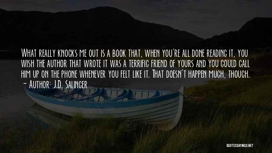 J.D. Salinger Quotes: What Really Knocks Me Out Is A Book That, When You're All Done Reading It, You Wish The Author That