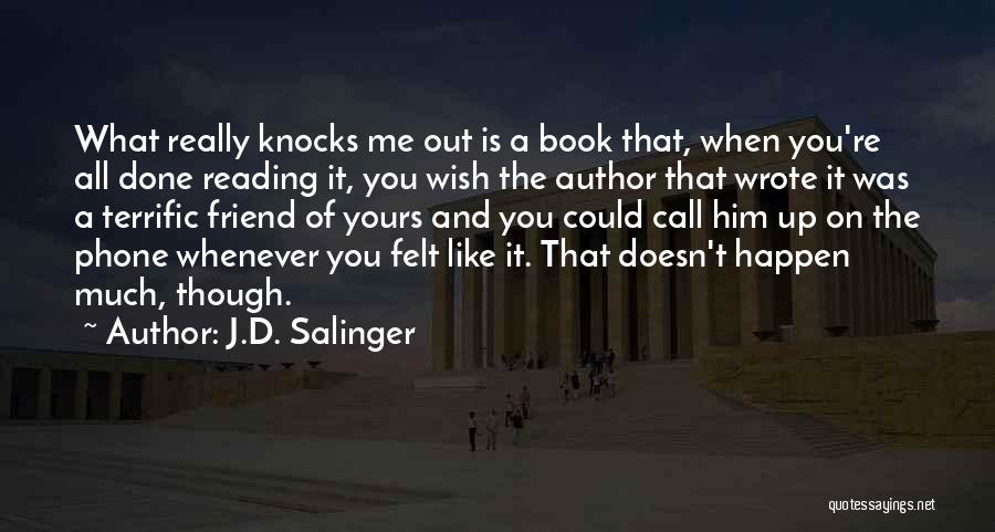 J.D. Salinger Quotes: What Really Knocks Me Out Is A Book That, When You're All Done Reading It, You Wish The Author That