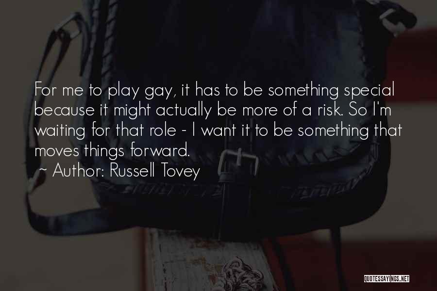 Russell Tovey Quotes: For Me To Play Gay, It Has To Be Something Special Because It Might Actually Be More Of A Risk.