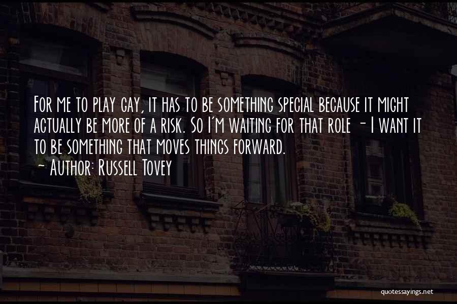 Russell Tovey Quotes: For Me To Play Gay, It Has To Be Something Special Because It Might Actually Be More Of A Risk.