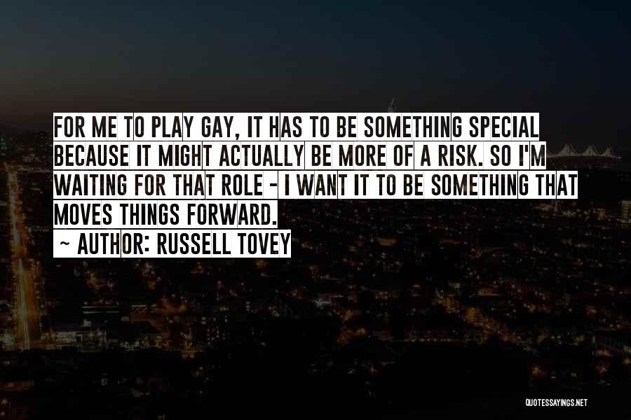 Russell Tovey Quotes: For Me To Play Gay, It Has To Be Something Special Because It Might Actually Be More Of A Risk.