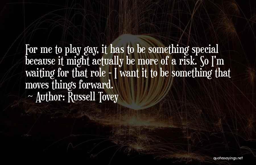 Russell Tovey Quotes: For Me To Play Gay, It Has To Be Something Special Because It Might Actually Be More Of A Risk.