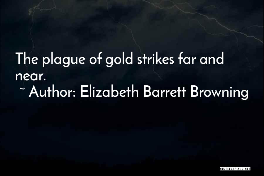 Elizabeth Barrett Browning Quotes: The Plague Of Gold Strikes Far And Near.