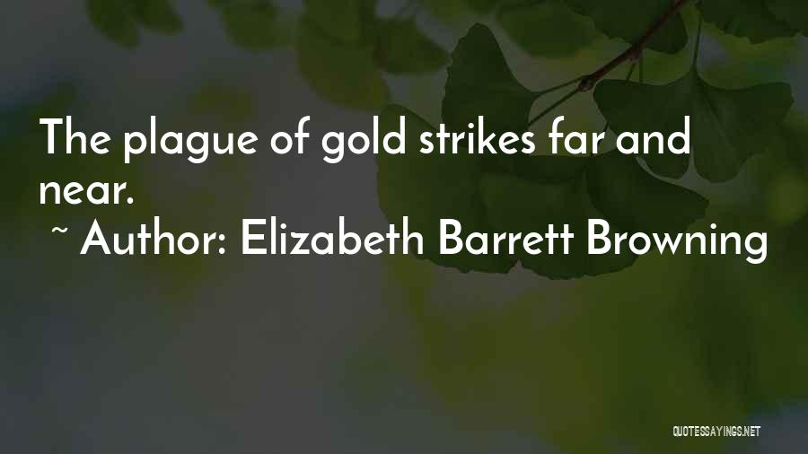 Elizabeth Barrett Browning Quotes: The Plague Of Gold Strikes Far And Near.