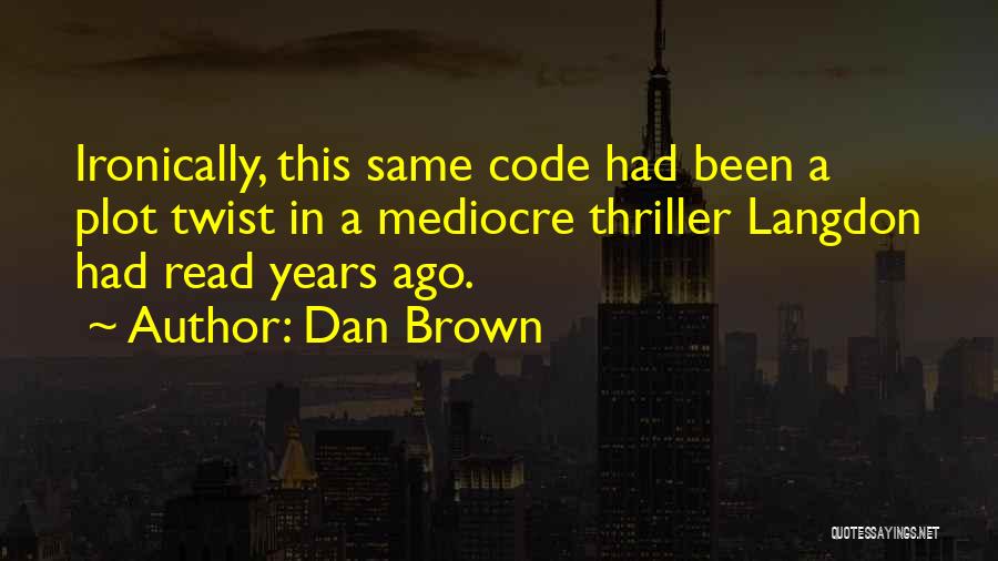 Dan Brown Quotes: Ironically, This Same Code Had Been A Plot Twist In A Mediocre Thriller Langdon Had Read Years Ago.