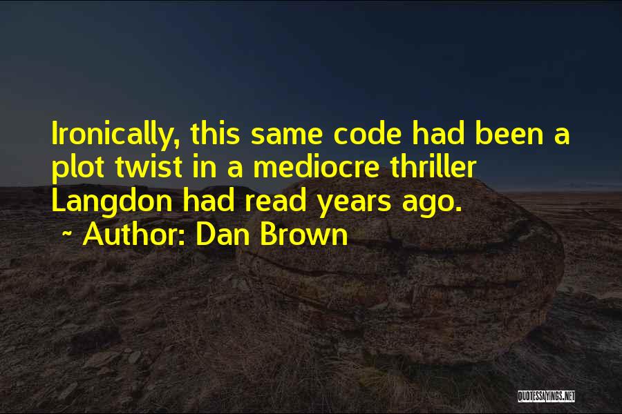 Dan Brown Quotes: Ironically, This Same Code Had Been A Plot Twist In A Mediocre Thriller Langdon Had Read Years Ago.