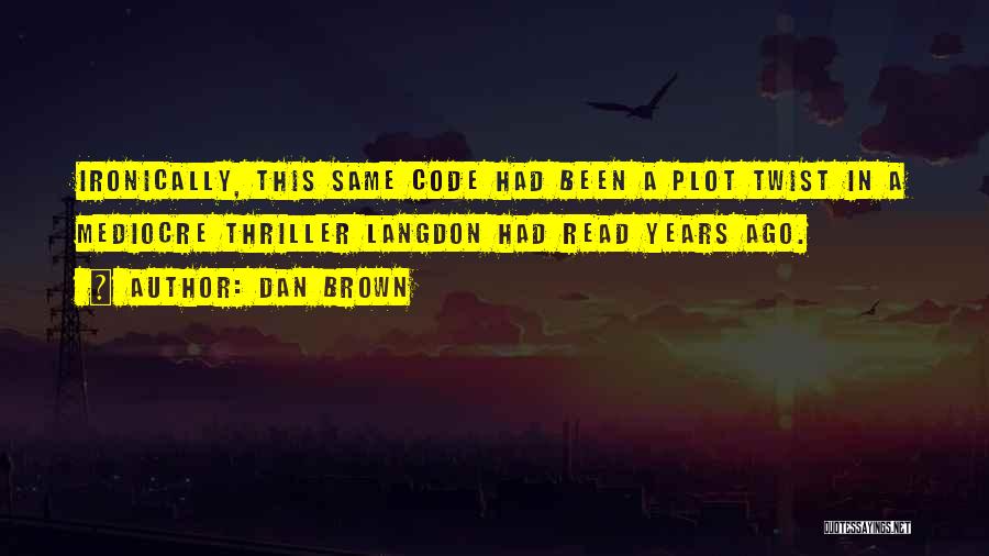 Dan Brown Quotes: Ironically, This Same Code Had Been A Plot Twist In A Mediocre Thriller Langdon Had Read Years Ago.