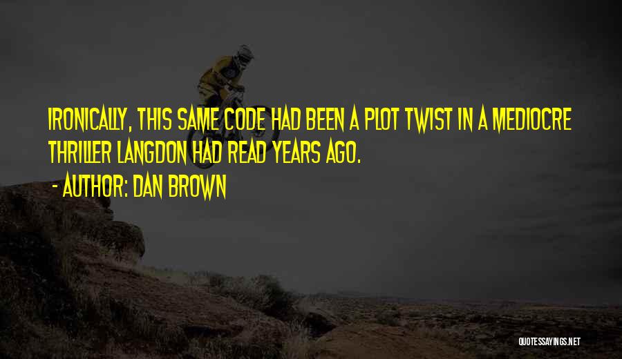 Dan Brown Quotes: Ironically, This Same Code Had Been A Plot Twist In A Mediocre Thriller Langdon Had Read Years Ago.