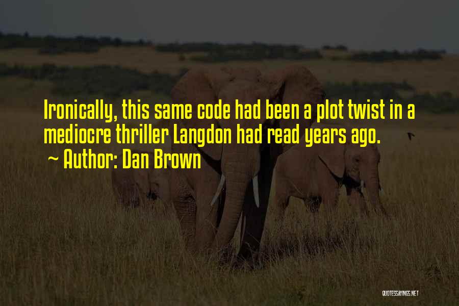 Dan Brown Quotes: Ironically, This Same Code Had Been A Plot Twist In A Mediocre Thriller Langdon Had Read Years Ago.