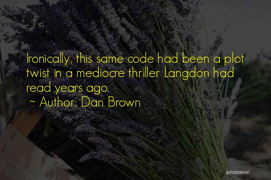 Dan Brown Quotes: Ironically, This Same Code Had Been A Plot Twist In A Mediocre Thriller Langdon Had Read Years Ago.