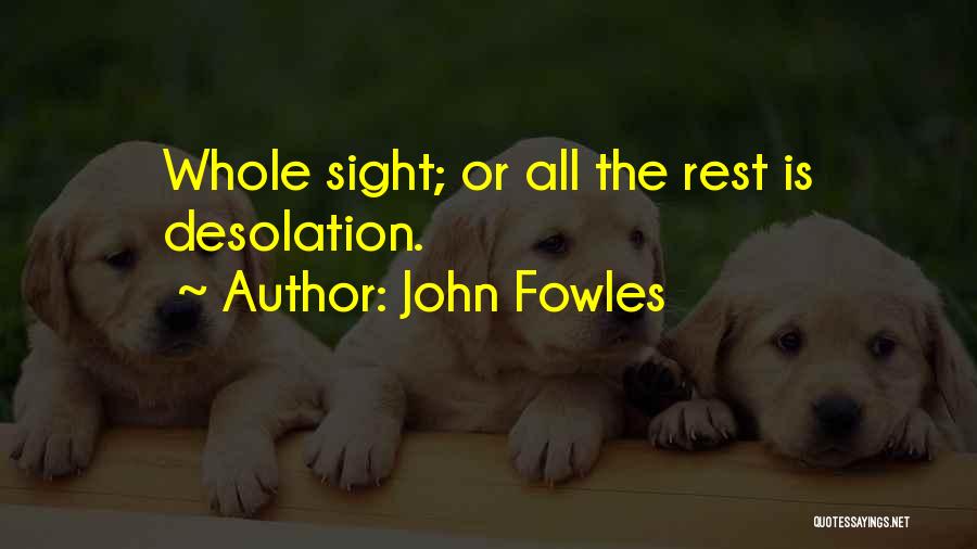 John Fowles Quotes: Whole Sight; Or All The Rest Is Desolation.