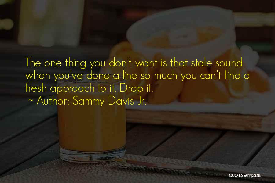 Sammy Davis Jr. Quotes: The One Thing You Don't Want Is That Stale Sound When You've Done A Line So Much You Can't Find