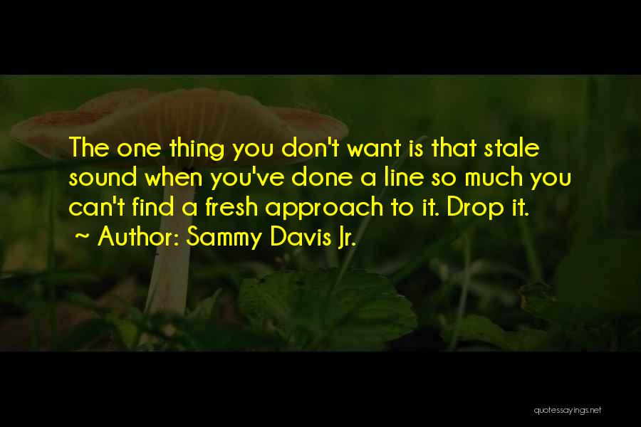 Sammy Davis Jr. Quotes: The One Thing You Don't Want Is That Stale Sound When You've Done A Line So Much You Can't Find