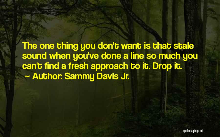 Sammy Davis Jr. Quotes: The One Thing You Don't Want Is That Stale Sound When You've Done A Line So Much You Can't Find
