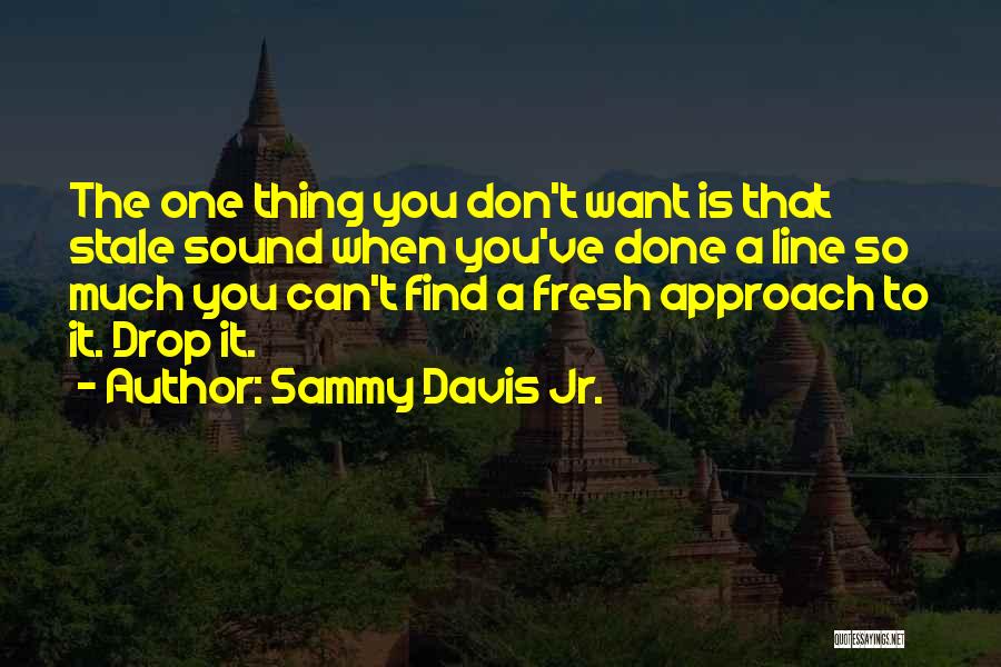 Sammy Davis Jr. Quotes: The One Thing You Don't Want Is That Stale Sound When You've Done A Line So Much You Can't Find