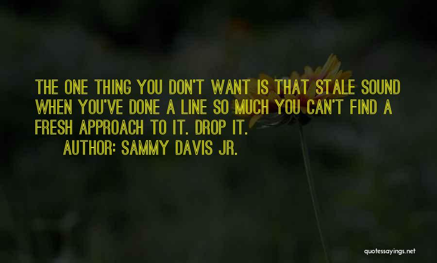 Sammy Davis Jr. Quotes: The One Thing You Don't Want Is That Stale Sound When You've Done A Line So Much You Can't Find