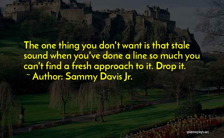 Sammy Davis Jr. Quotes: The One Thing You Don't Want Is That Stale Sound When You've Done A Line So Much You Can't Find