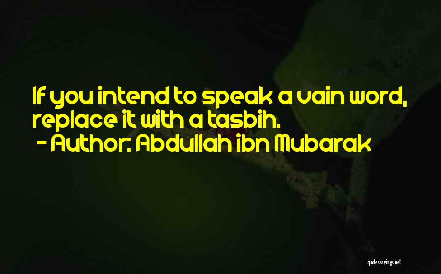 Abdullah Ibn Mubarak Quotes: If You Intend To Speak A Vain Word, Replace It With A Tasbih.