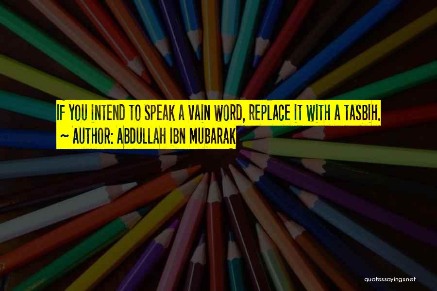 Abdullah Ibn Mubarak Quotes: If You Intend To Speak A Vain Word, Replace It With A Tasbih.