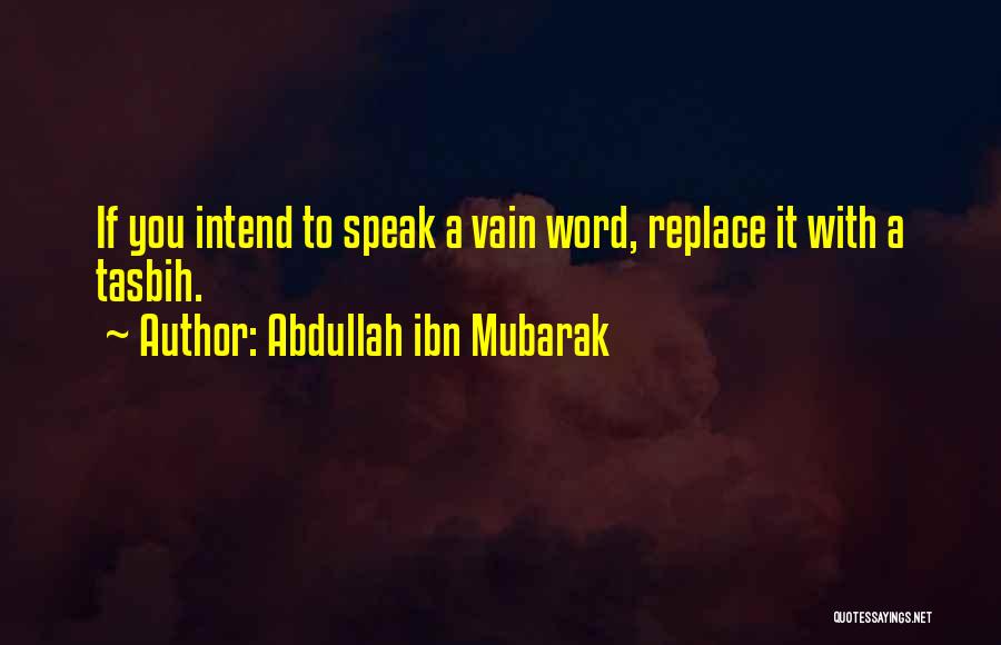 Abdullah Ibn Mubarak Quotes: If You Intend To Speak A Vain Word, Replace It With A Tasbih.