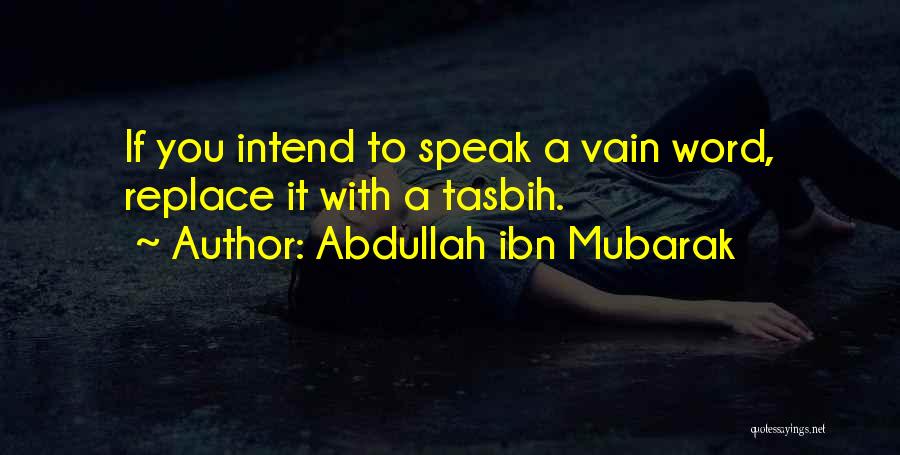 Abdullah Ibn Mubarak Quotes: If You Intend To Speak A Vain Word, Replace It With A Tasbih.