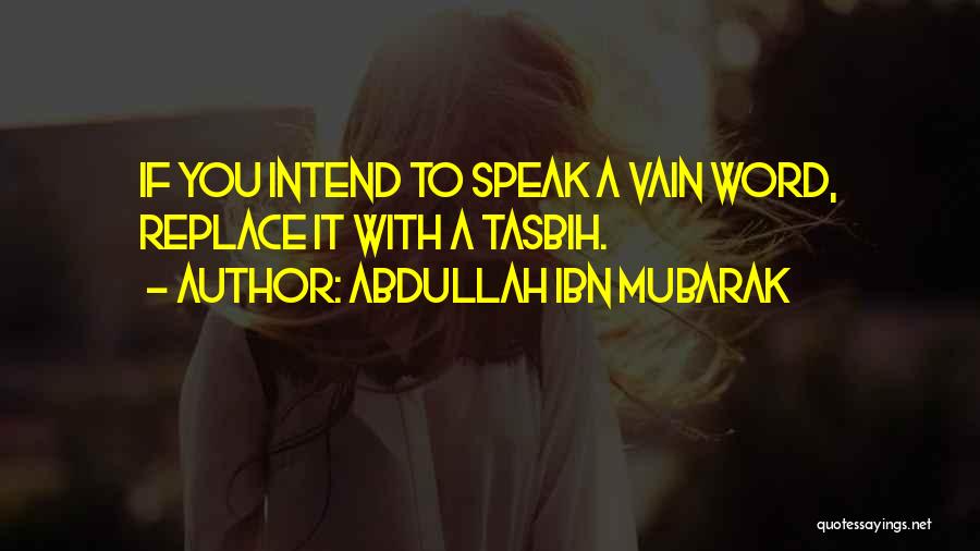 Abdullah Ibn Mubarak Quotes: If You Intend To Speak A Vain Word, Replace It With A Tasbih.