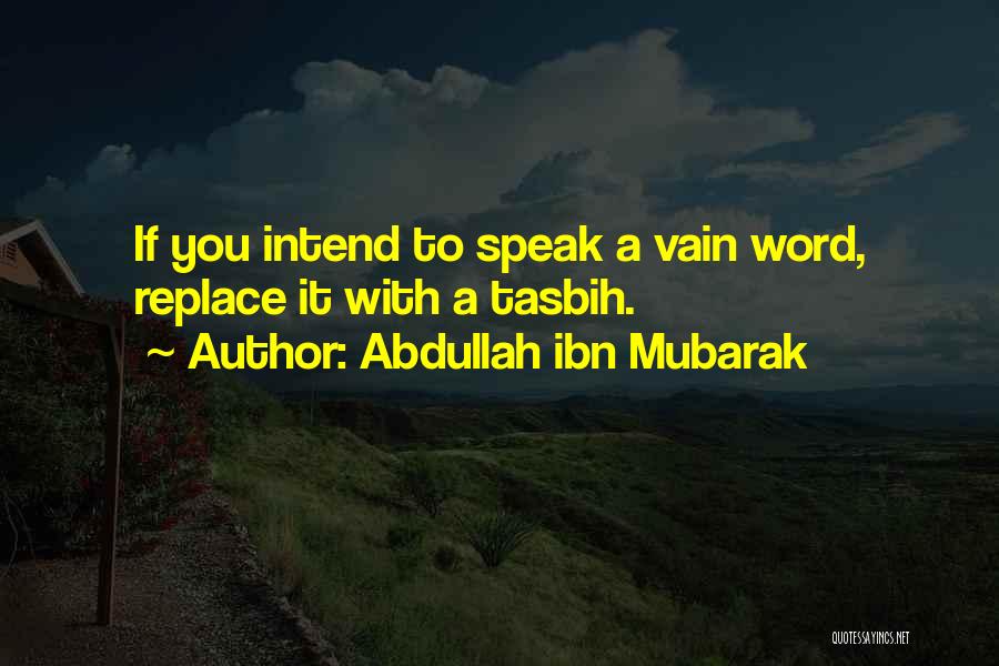 Abdullah Ibn Mubarak Quotes: If You Intend To Speak A Vain Word, Replace It With A Tasbih.