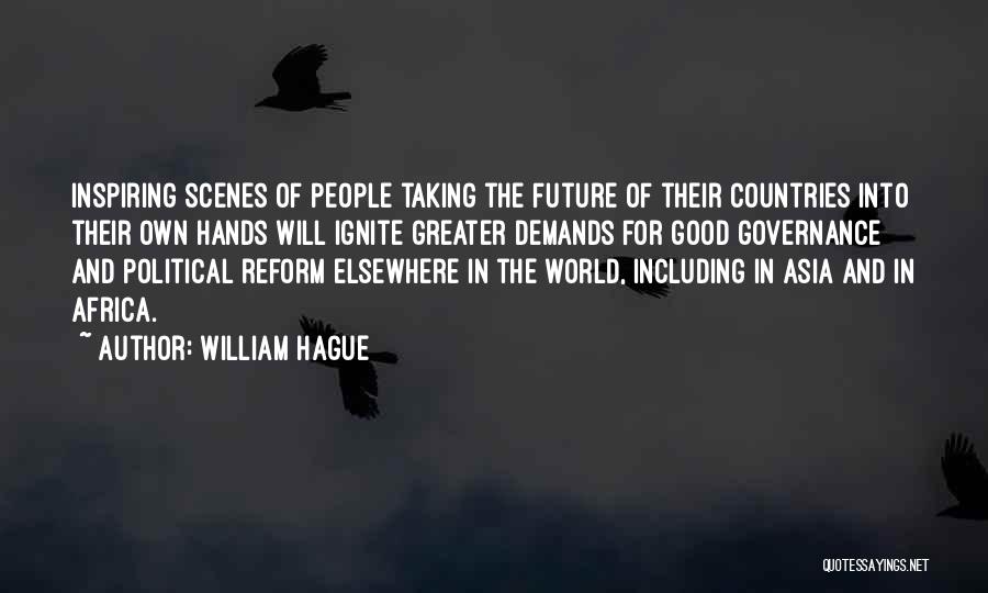 William Hague Quotes: Inspiring Scenes Of People Taking The Future Of Their Countries Into Their Own Hands Will Ignite Greater Demands For Good