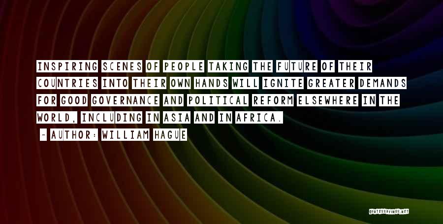 William Hague Quotes: Inspiring Scenes Of People Taking The Future Of Their Countries Into Their Own Hands Will Ignite Greater Demands For Good