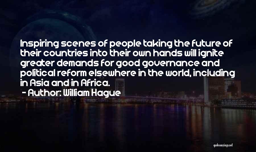 William Hague Quotes: Inspiring Scenes Of People Taking The Future Of Their Countries Into Their Own Hands Will Ignite Greater Demands For Good