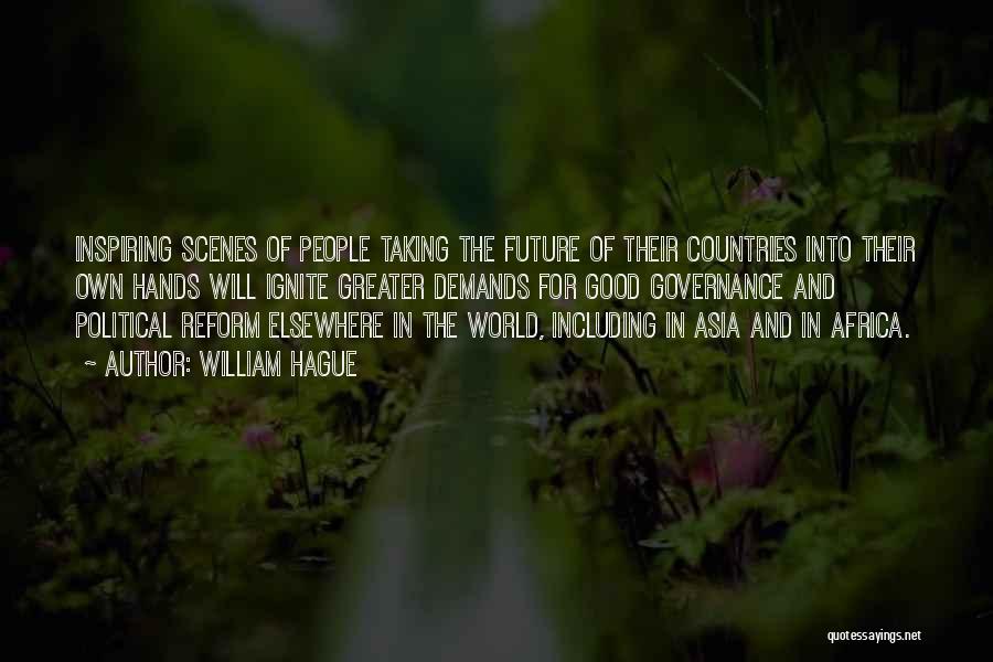 William Hague Quotes: Inspiring Scenes Of People Taking The Future Of Their Countries Into Their Own Hands Will Ignite Greater Demands For Good