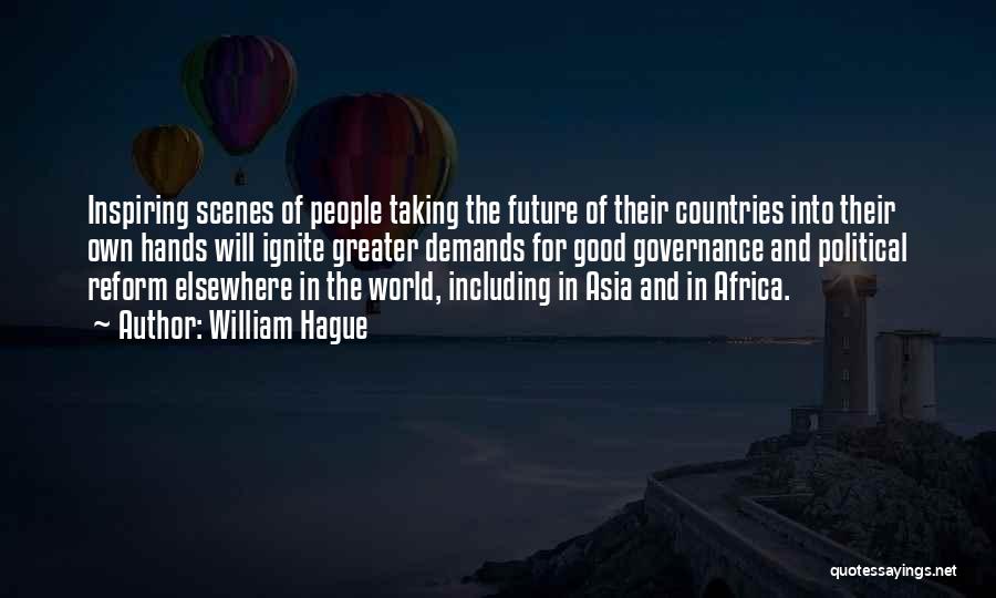 William Hague Quotes: Inspiring Scenes Of People Taking The Future Of Their Countries Into Their Own Hands Will Ignite Greater Demands For Good