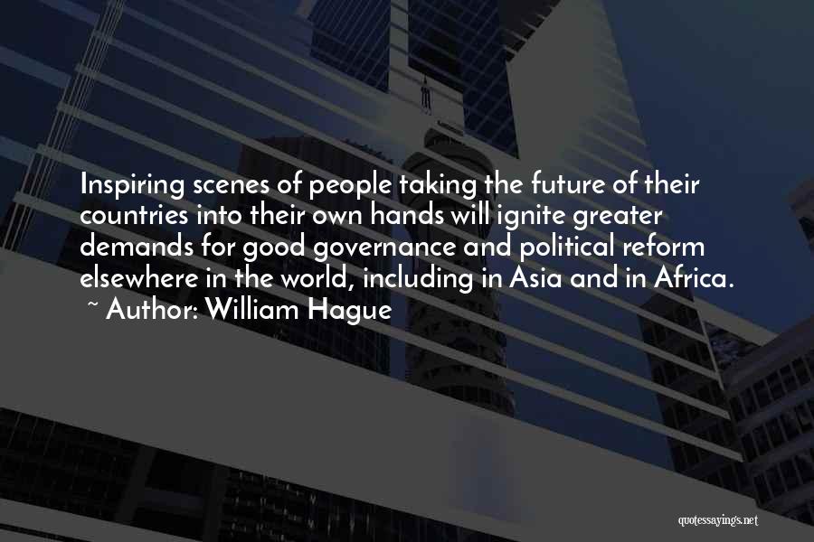 William Hague Quotes: Inspiring Scenes Of People Taking The Future Of Their Countries Into Their Own Hands Will Ignite Greater Demands For Good