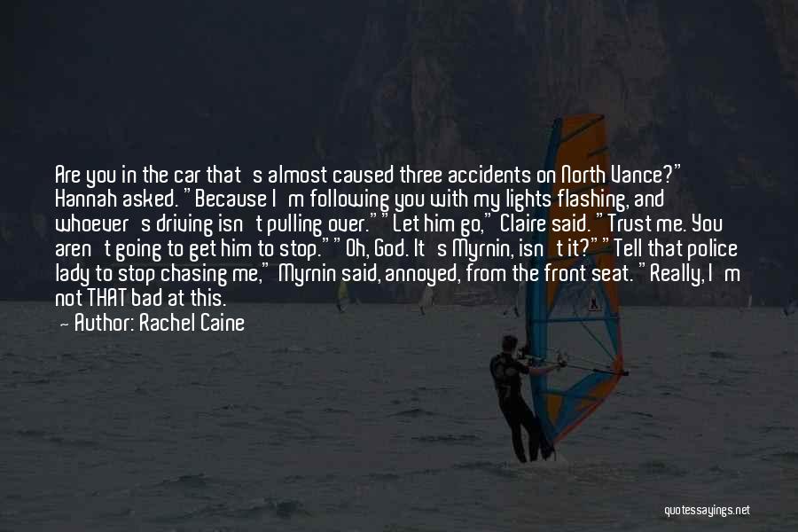 Rachel Caine Quotes: Are You In The Car That's Almost Caused Three Accidents On North Vance? Hannah Asked. Because I'm Following You With