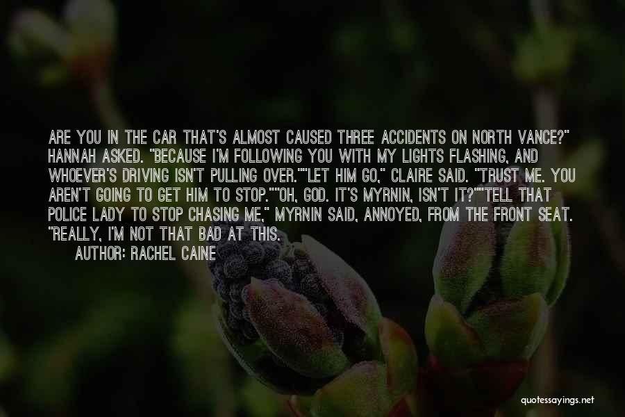 Rachel Caine Quotes: Are You In The Car That's Almost Caused Three Accidents On North Vance? Hannah Asked. Because I'm Following You With