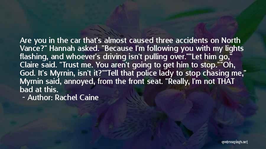 Rachel Caine Quotes: Are You In The Car That's Almost Caused Three Accidents On North Vance? Hannah Asked. Because I'm Following You With