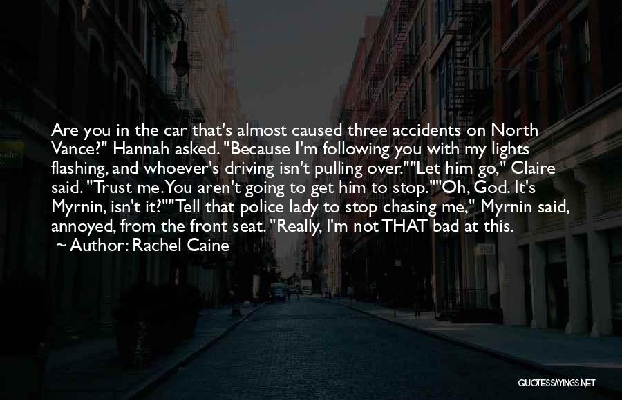 Rachel Caine Quotes: Are You In The Car That's Almost Caused Three Accidents On North Vance? Hannah Asked. Because I'm Following You With