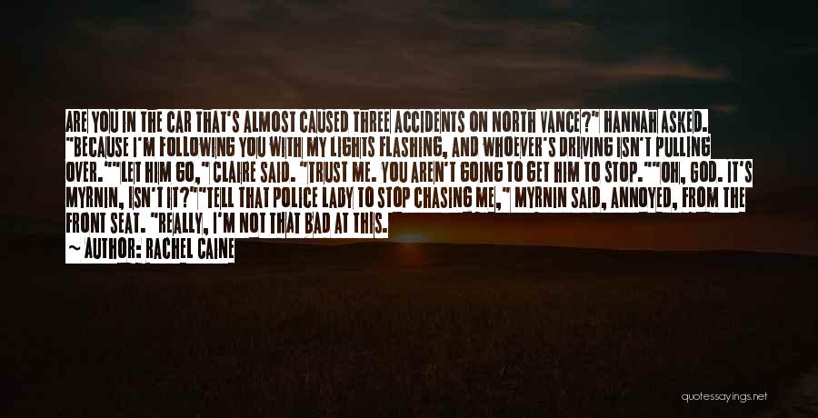Rachel Caine Quotes: Are You In The Car That's Almost Caused Three Accidents On North Vance? Hannah Asked. Because I'm Following You With
