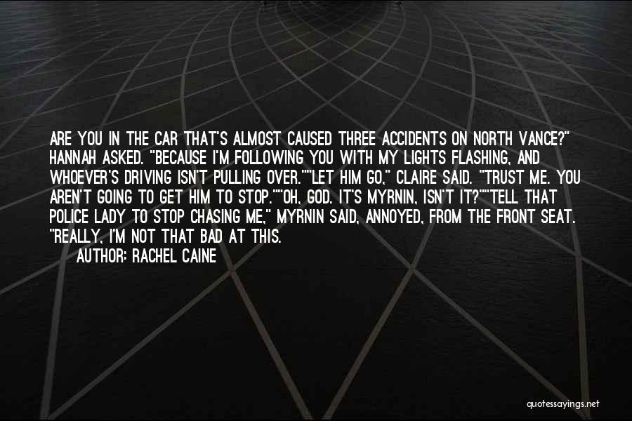 Rachel Caine Quotes: Are You In The Car That's Almost Caused Three Accidents On North Vance? Hannah Asked. Because I'm Following You With