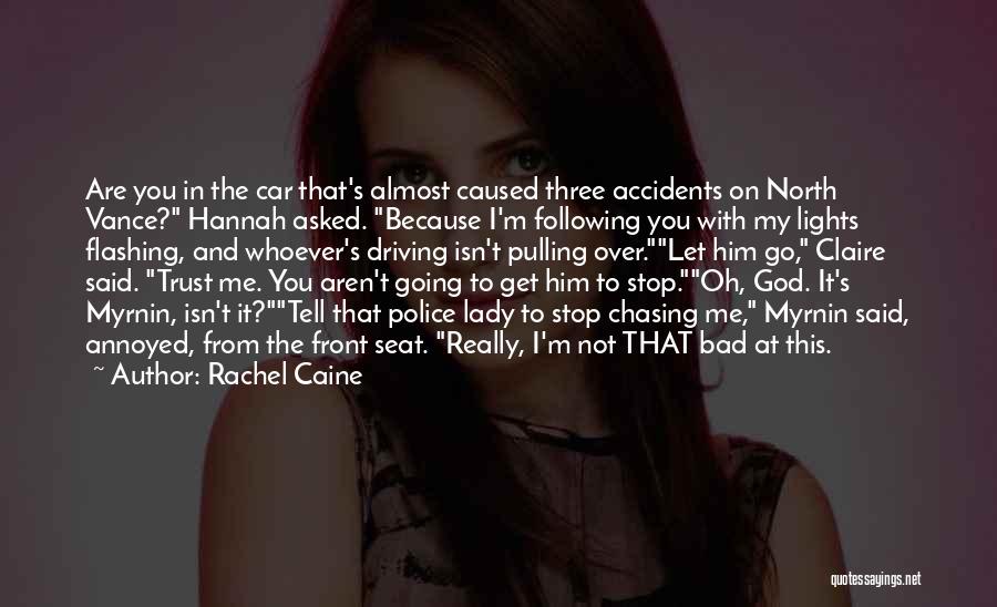 Rachel Caine Quotes: Are You In The Car That's Almost Caused Three Accidents On North Vance? Hannah Asked. Because I'm Following You With