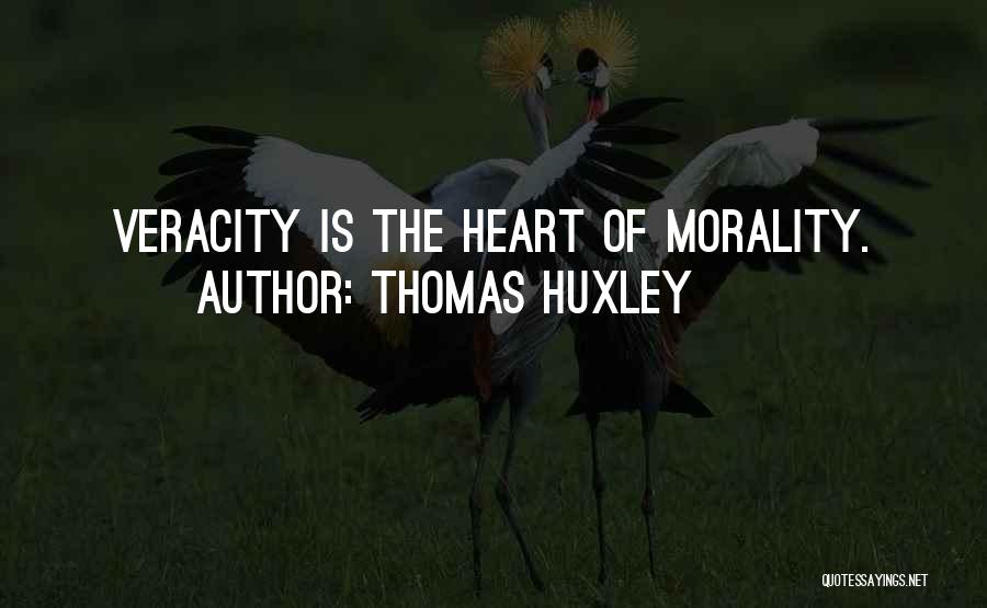Thomas Huxley Quotes: Veracity Is The Heart Of Morality.