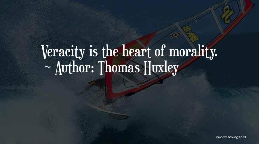 Thomas Huxley Quotes: Veracity Is The Heart Of Morality.