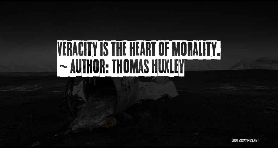 Thomas Huxley Quotes: Veracity Is The Heart Of Morality.
