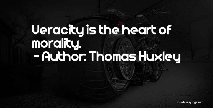 Thomas Huxley Quotes: Veracity Is The Heart Of Morality.