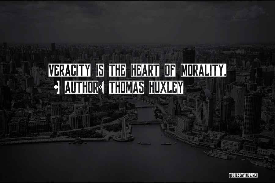 Thomas Huxley Quotes: Veracity Is The Heart Of Morality.