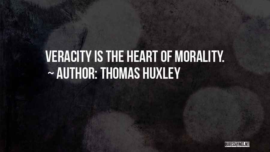 Thomas Huxley Quotes: Veracity Is The Heart Of Morality.