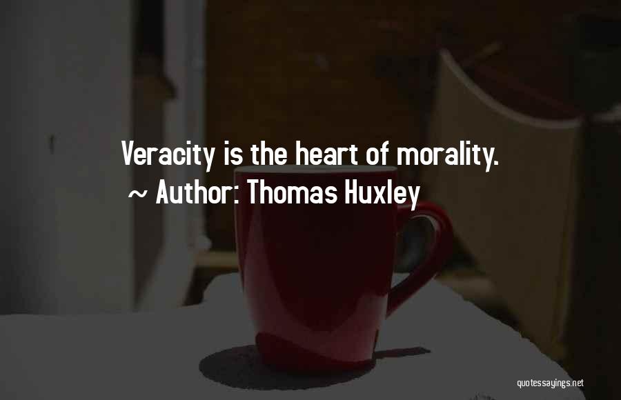 Thomas Huxley Quotes: Veracity Is The Heart Of Morality.