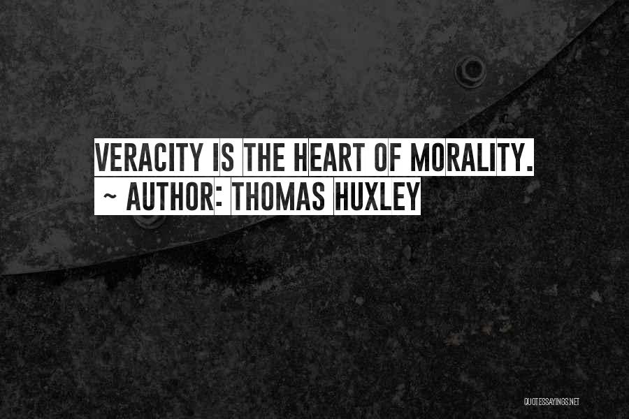 Thomas Huxley Quotes: Veracity Is The Heart Of Morality.