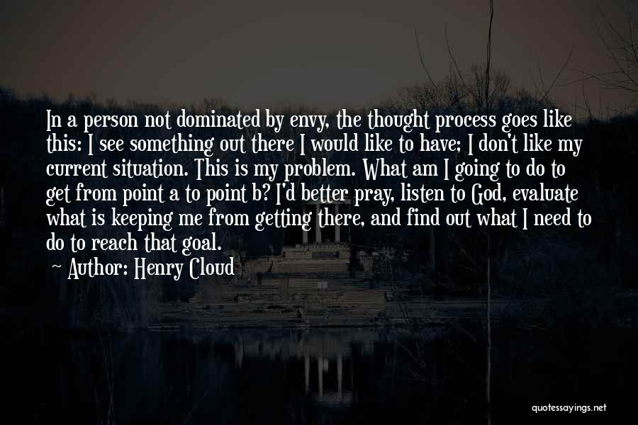 Henry Cloud Quotes: In A Person Not Dominated By Envy, The Thought Process Goes Like This: I See Something Out There I Would